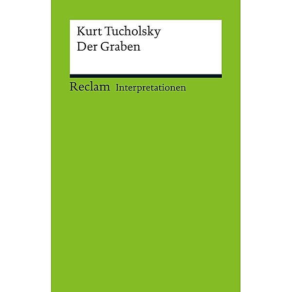 Interpretation. Kurt Tucholsky: Der Graben / Reclam Interpretation, Dirk Walter