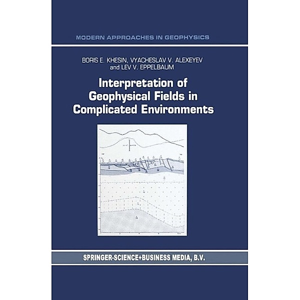 Interpretation of Geophysical Fields in Complicated Environments / Modern Approaches in Geophysics Bd.14, B. E. Khesin, V. G. Alexeyev, Lev Eppelbaum