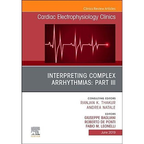 Interpreting Complex Arrhythmias: Part III, An Issue of Cardiac Electrophysiology Clinics, Giuseppe Bagliani, Roberto De Ponti, Fabio Leonelli