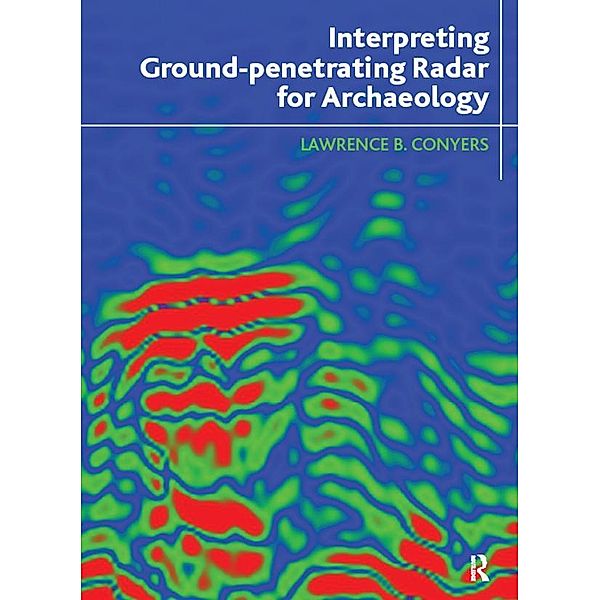 Interpreting Ground-penetrating Radar for Archaeology, Lawrence B Conyers