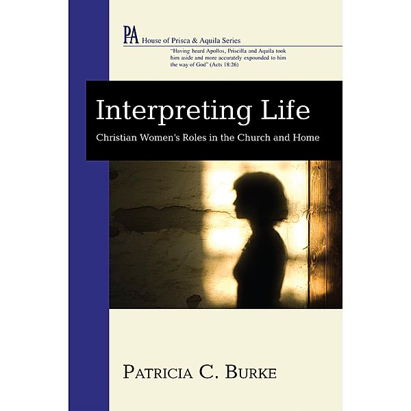 Interpreting Life / House of Prisca and Aquila Series, Patricia C. Burke