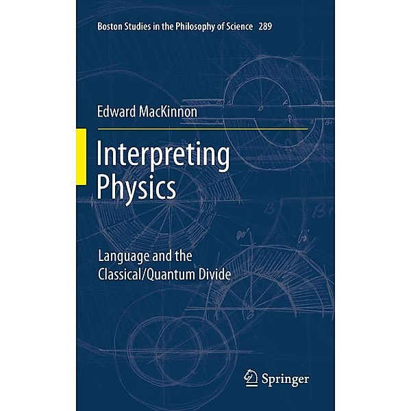 Interpreting Physics / Boston Studies in the Philosophy and History of Science Bd.289, Edward MacKinnon