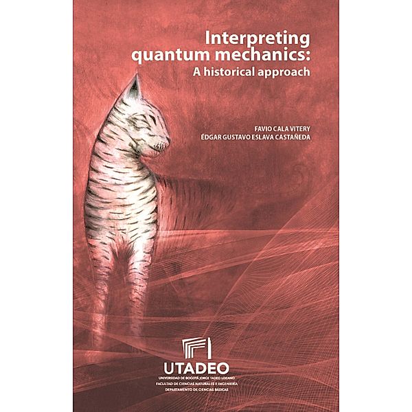 Interpreting quantum mechanics: a historical approach, Favio Cala Vitery, Édgar Gustavo Eslava Castañeda