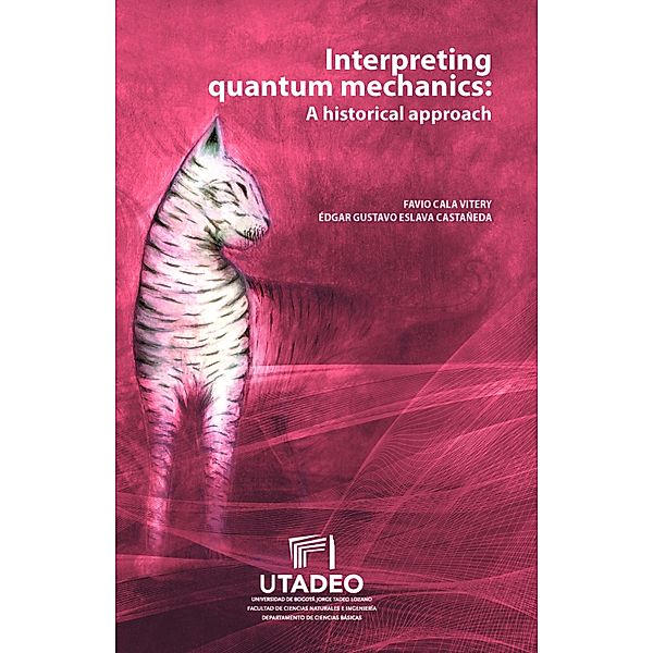 Interpreting quantum mechanics: a historical approach, Favio Vitery Cala, Édgar Gustavo Eslava Castañeda