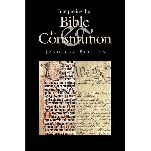Interpreting the Bible and the Constitution, Jaroslav Pelikan