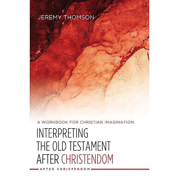 Interpreting the Old Testament after Christendom / After Christendom, Jeremy Thomson