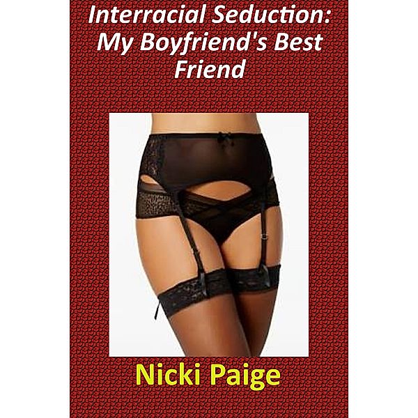 Interracial Seduction: My Boyfriend's Best Friend, Nicki Paige