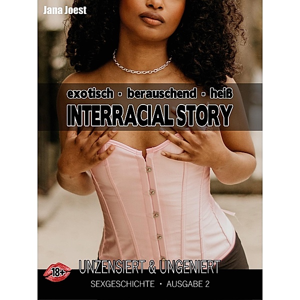 Interracial Story - Ausgabe 2 / Interracial Story - Sexgeschichte für Erwachsene Bd.1, Jana Joest