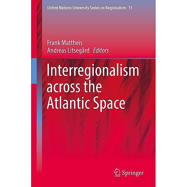 Interregionalism across the Atlantic Space / United Nations University Series on Regionalism Bd.15