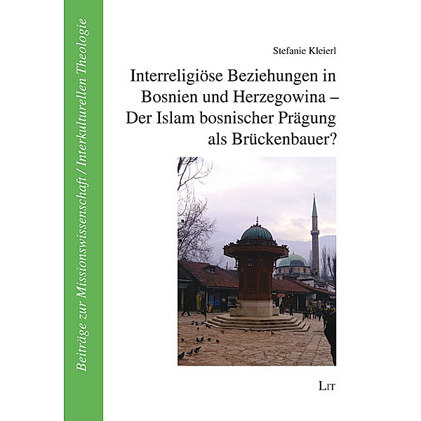 Interreligiöse Beziehungen in Bosnien und Herzegowina - Der Islam bosnischer Prägung als Brückenbauer?, Stefanie Kleierl