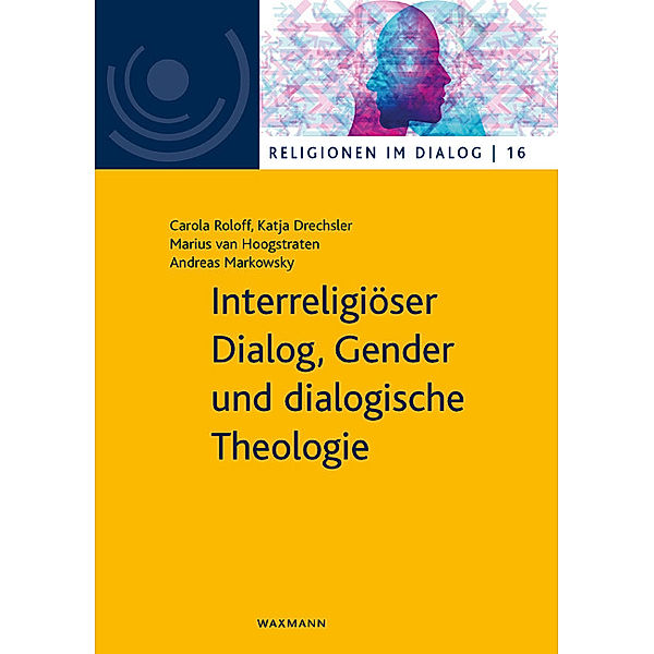 Interreligiöser Dialog, Gender und dialogische Theologie, Carola Roloff, Katja Drechsler, Marius van Hoogstraten, Andreas Markowsky