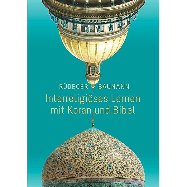 Interreligiöses Lernen mit Koran und Bibel, Rüdeger Baumann