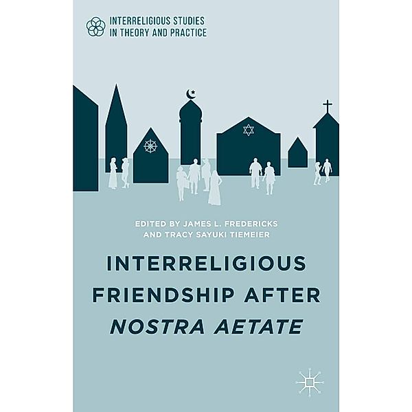 Interreligious Friendship after Nostra Aetate / Interreligious Studies in Theory and Practice
