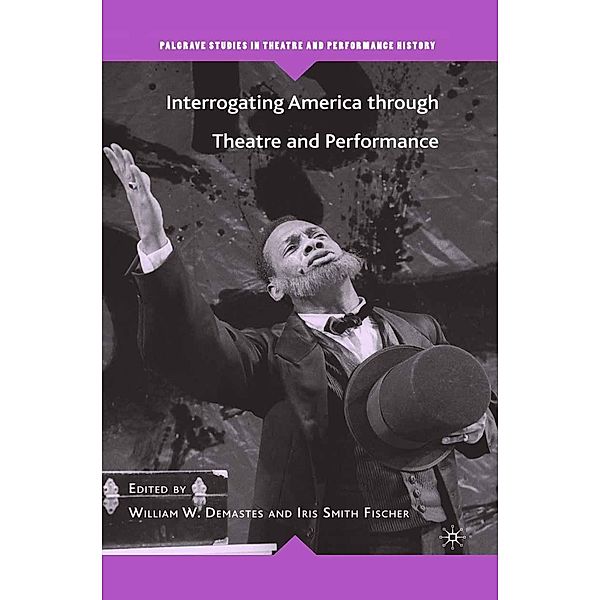 Interrogating America through Theatre and Performance / Palgrave Studies in Theatre and Performance History, Iris Smith Fischer, Kenneth A. Loparo