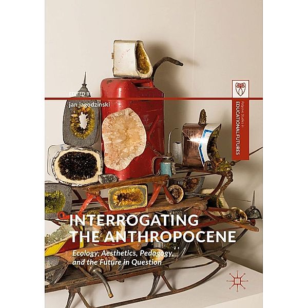 Interrogating the Anthropocene / Palgrave Studies in Educational Futures