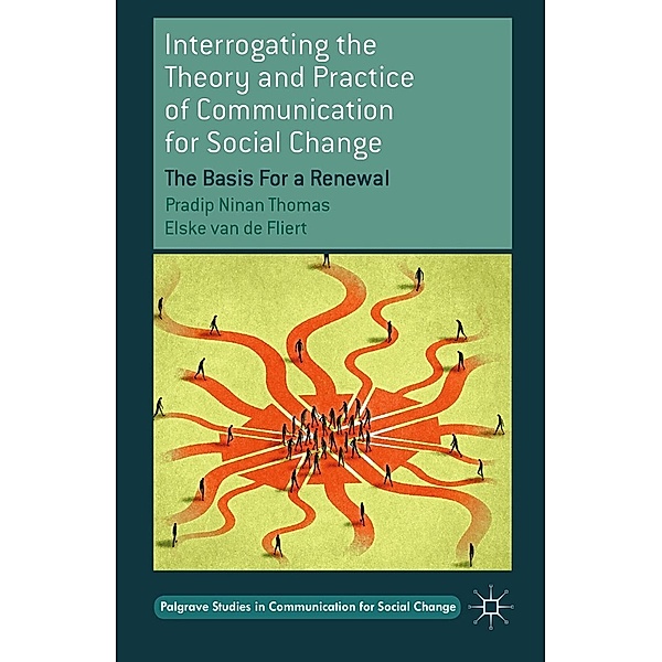 Interrogating the Theory and Practice of Communication for Social Change / Palgrave Studies in Communication for Social Change, Pradip Ninan Thomas, Elske van de Fliert