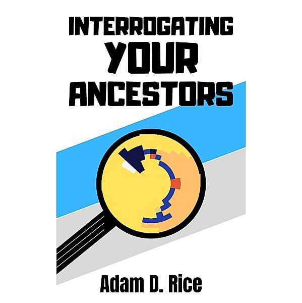 Interrogating Your Ancestors, Adam D. Rice