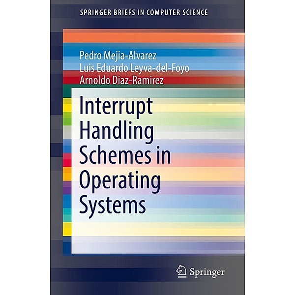 Interrupt Handling Schemes in Operating Systems / SpringerBriefs in Computer Science, Pedro Mejia-Alvarez, Luis Eduardo Leyva-del-Foyo, Arnaldo Diaz-Ramirez