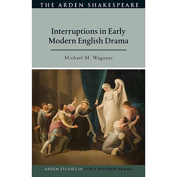 Interruptions in Early Modern English Drama, Michael M. Wagoner