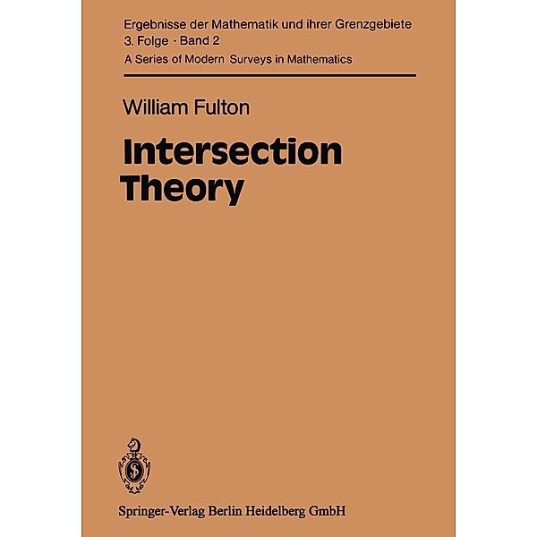 Intersection Theory / Ergebnisse der Mathematik und ihrer Grenzgebiete. 3. Folge / A Series of Modern Surveys in Mathematics Bd.2, W. Fulton