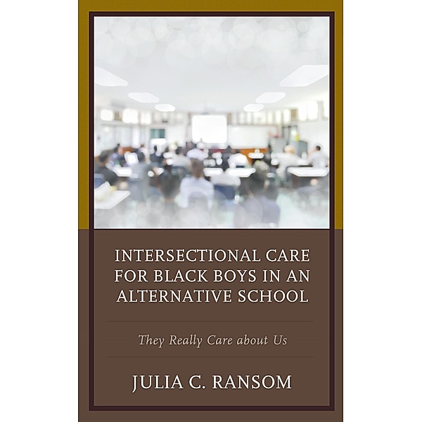 Intersectional Care for Black Boys in an Alternative School / Race and Education in the Twenty-First Century, Julia C. Ransom