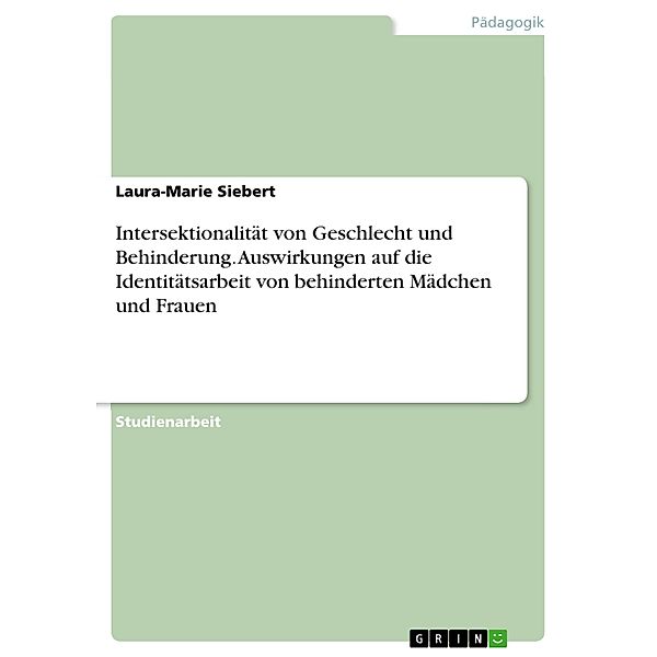 Intersektionalität von Geschlecht und Behinderung. Auswirkungen auf die Identitätsarbeit von behinderten Mädchen und Frauen, Laura-Marie Siebert