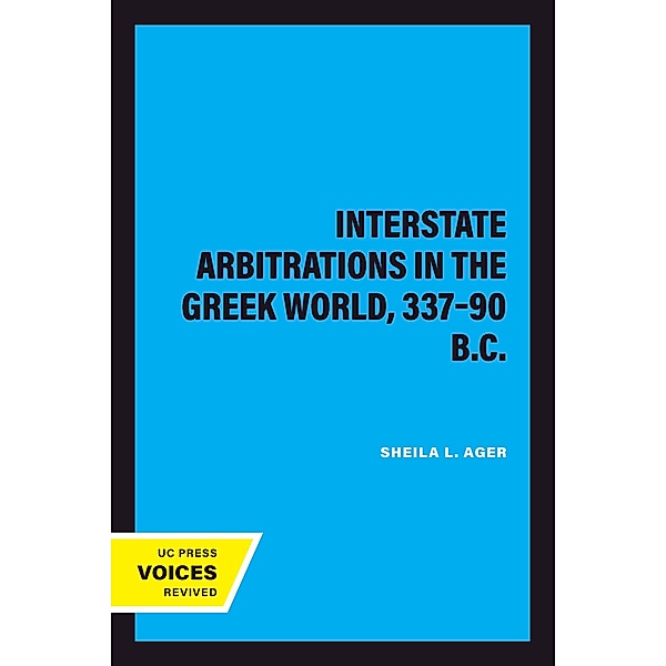 Interstate Arbitrations in the Greek World, 337-90 B.C. / Hellenistic Culture and Society Bd.18, Sheila L. Ager