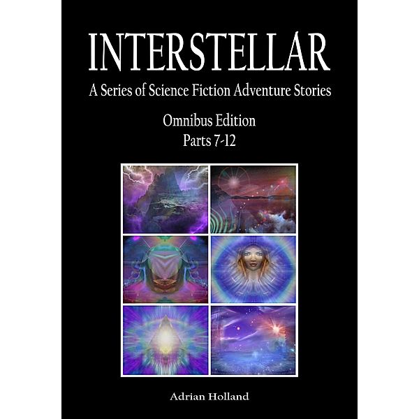 INTERSTELLAR A Series of Science Fiction Adventure Stories Omnibus Parts 7: 12, Adrian Holland