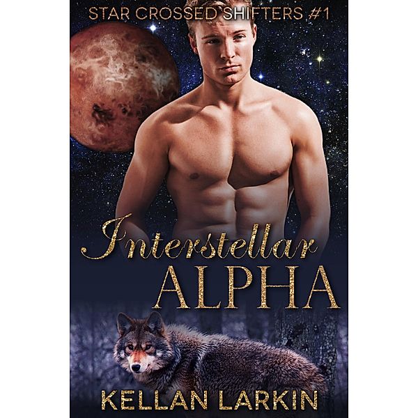 Interstellar Alpha (Star Crossed Shifters, #1) / Star Crossed Shifters, Kellan Larkin