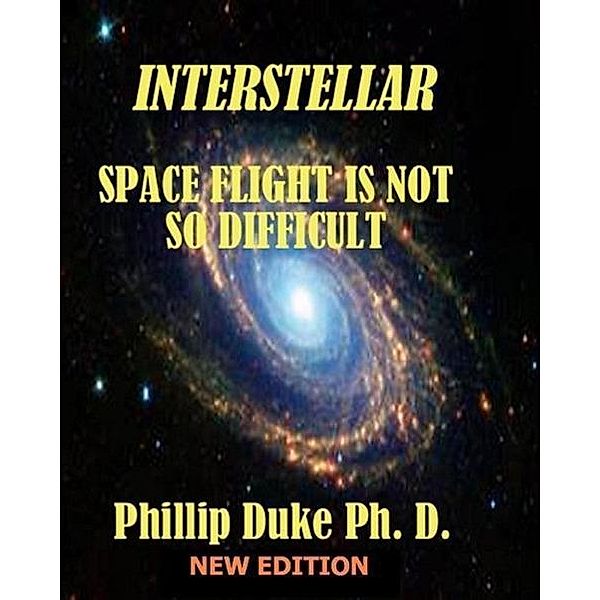 Interstellar Space Flight Is Not So Difficult: Expanded New Edition, Phillip Duke