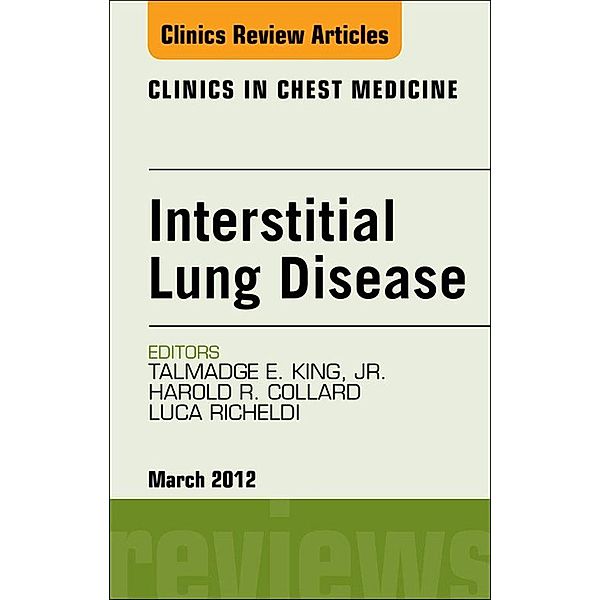 Interstitial Lung Disease, An Issue of Clinics in Chest Medicine, Talmadge E King, Harold R Collard, Luca Richeldi