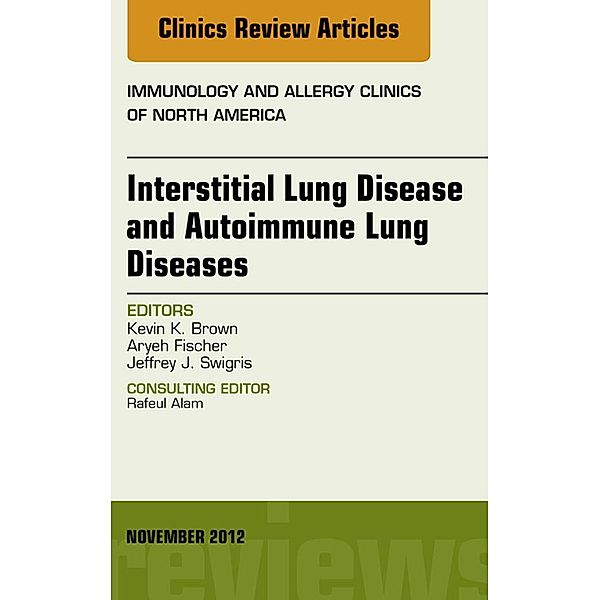 Interstitial Lung Diseases and Autoimmune Lung Diseases, An Issue of Immunology and Allergy Clinics, Kevin K Brown, Jeffrey Swigris, Aryeh Fischer