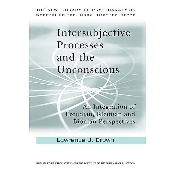 Intersubjective Processes and the Unconscious / The New Library of Psychoanalysis, Lawrence J. Brown