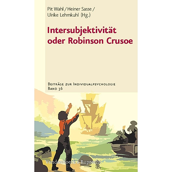 Intersubjektivität oder Robinson Crusoe / Beiträge zur Individualpsychologie, Pit Wahl, Heiner Sasse, Ulrike Lehmkuhl
