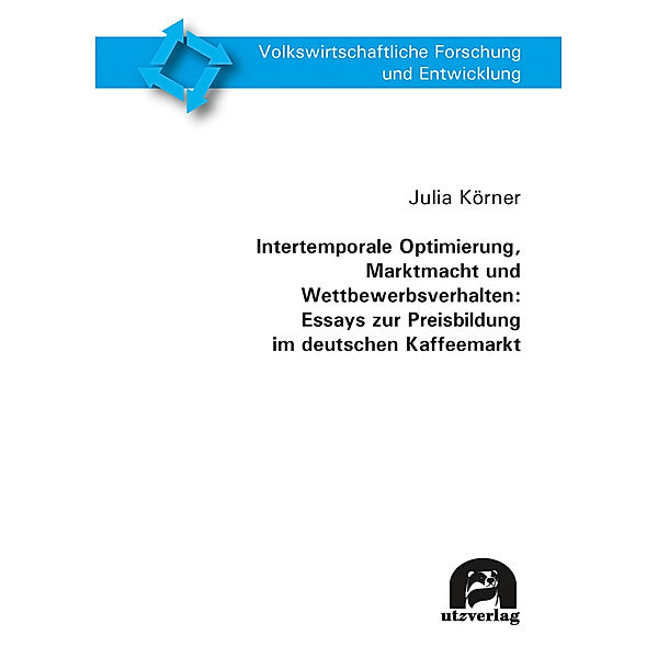 Intertemporale Optimierung, Marktmacht und Wettbewerbsverhalten: Essays zur Preisbildung im deutschen Kaffeemarkt, Julia Körner