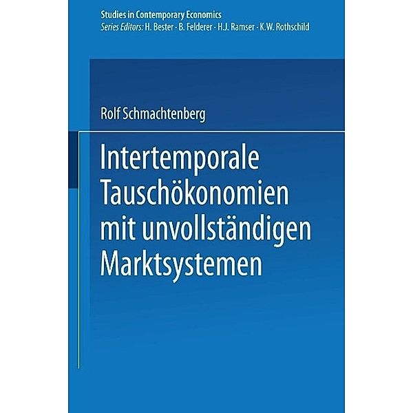 Intertemporale Tauschökonomien mit unvollständigen Marktsystemen / Studies in Contemporary Economics, Rolf Schmachtenberg