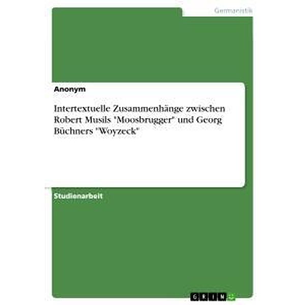 Intertextuelle Zusammenhänge zwischen Robert Musils Moosbrugger und Georg Büchners Woyzeck, Anonym