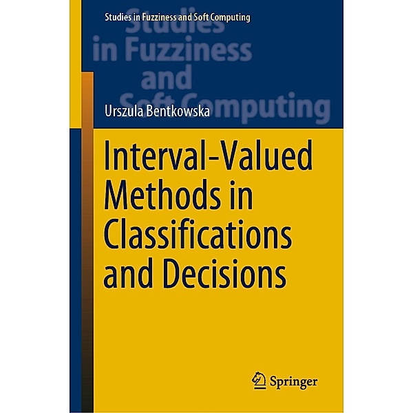 Interval-Valued Methods in Classifications and Decisions / Studies in Fuzziness and Soft Computing Bd.378, Urszula Bentkowska