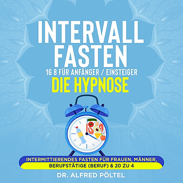 Intervallfasten 16 8 für Anfänger / Einsteiger - die Hypnose, Dr. Alfred Pöltel