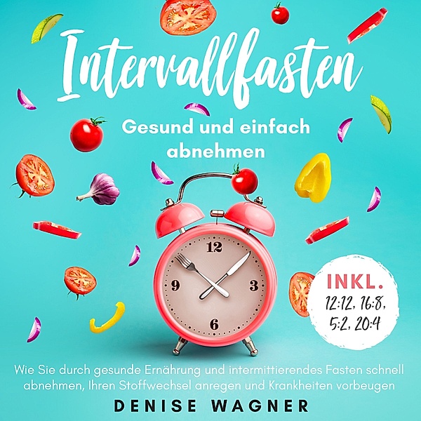 Intervallfasten - Gesund und einfach abnehmen, Denise Wagner
