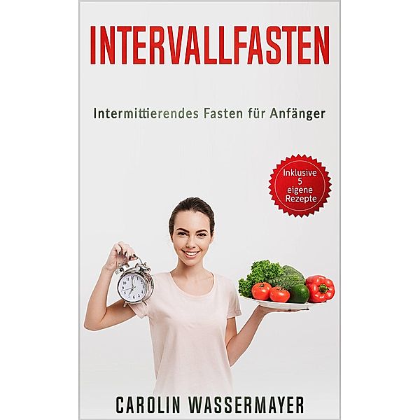 Intervallfasten: Intermittierendes Fasten für Anfänger, Carolin Wassermayer