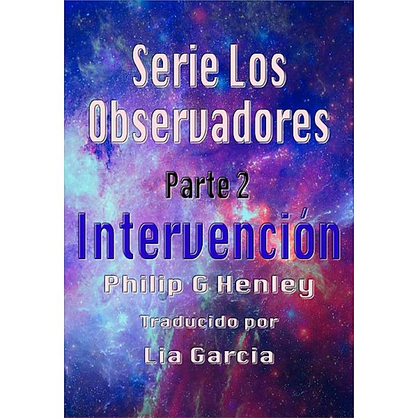 Intervención, Serie Los Observadores Parte 2 / Serie Los Observadores, Philip G Henley