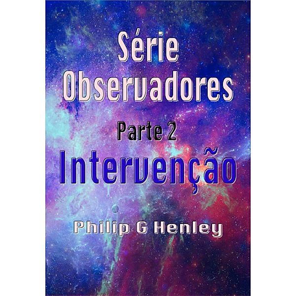 Intervenção (Série Observadores - parte 2, #2) / Série Observadores - parte 2, Philip G Henley