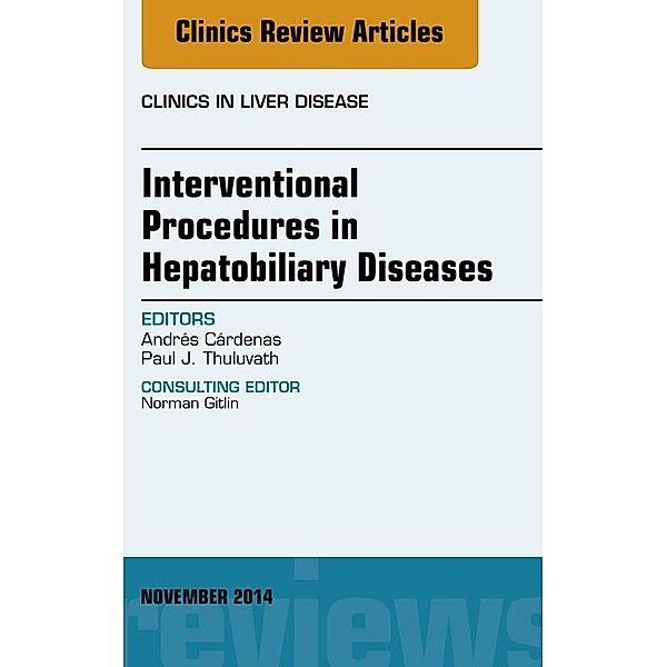 Interventional Procedures in Hepatobiliary Diseases, An Issue of Clinics in Liver Disease, Andres Cardenas