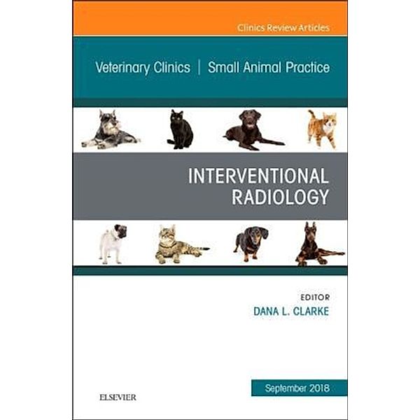 Interventional Radiology, An Issue of Veterinary Clinics of North America: Small Animal Practice, Dana Clarke