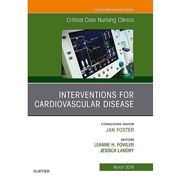 Interventions for Cardiovascular Disease, An Issue of Critical Care Nursing Clinics of North America, Leanne H Fowler, Jessica Landry