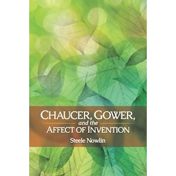 Interventions: New Studies Medieval Cult: Chaucer, Gower, and the Affect of Invention, Nowlin Steele Nowlin