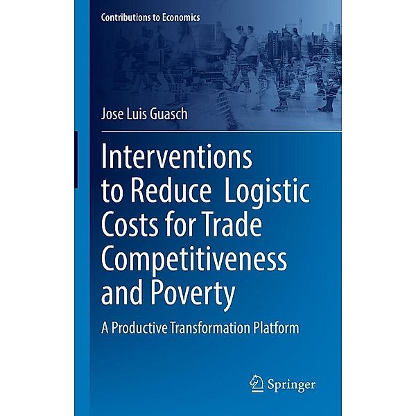 Interventions to Reduce Logistic Costs for Trade Competitiveness and Poverty / Contributions to Economics, Jose Luis Guasch