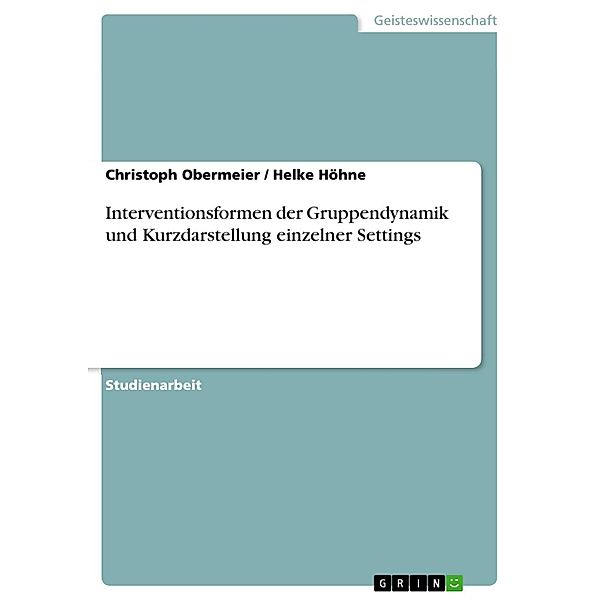 Interventionsformen der Gruppendynamik und Kurzdarstellung einzelner Settings, Christoph Obermeier, Helke Höhne