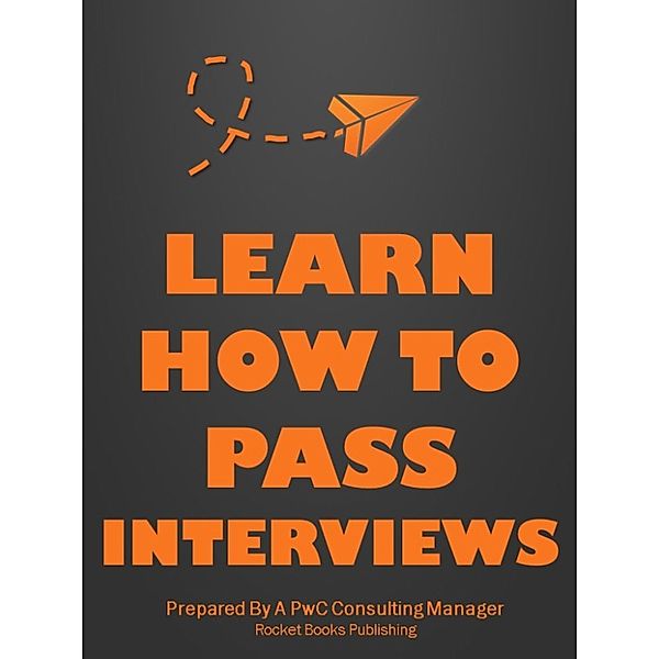 Interview Questions & Answers: How To Pass an Interview With PwC, McKinsey, And Other Multinationals: Learn How To Pass Interviews (Interview Questions & Answers: How To Pass an Interview With PwC, McKinsey, And Other Multinationals), Rocket Books Publishing